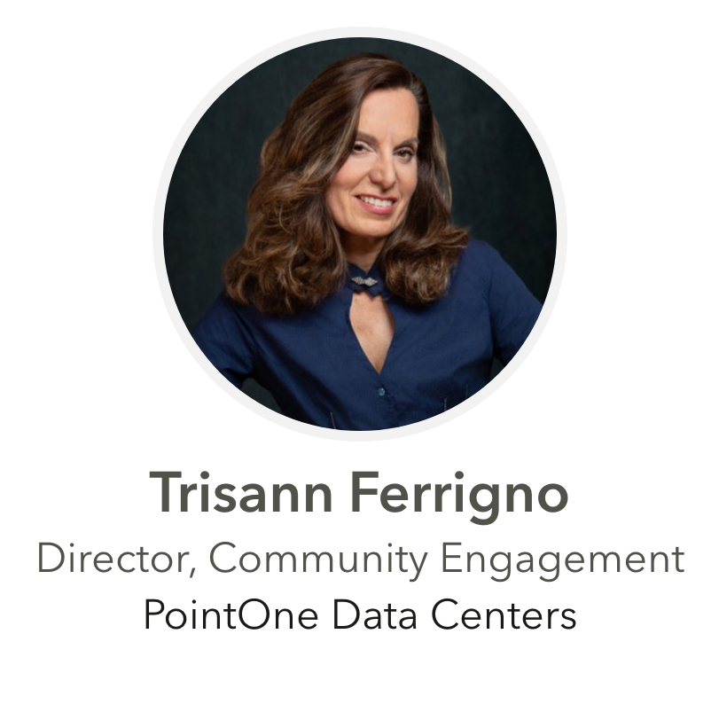 Trisann Ferrigno Director, Community Engagement PointOne Data Centers